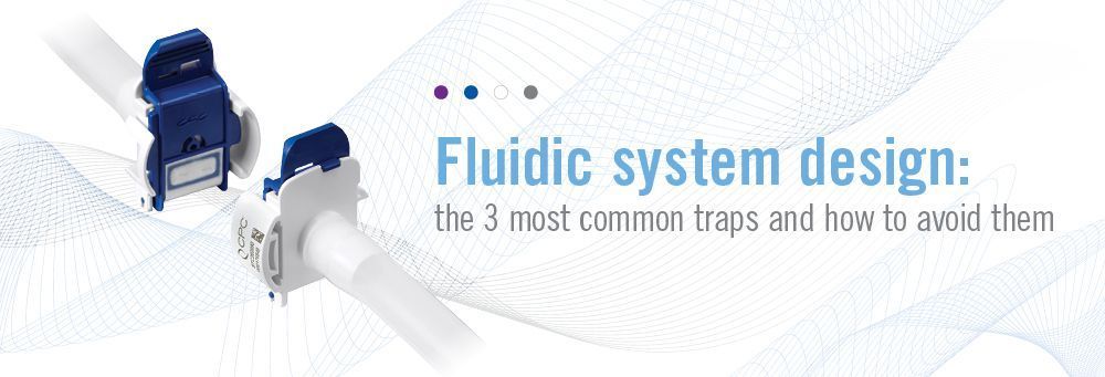 Fluidic system design: the 3 most common traps and how to avoid them.
